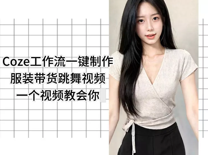 Coze工作流一键制作服装带货跳舞视频一个视频教会你，全程无需手动剪辑-奇点库