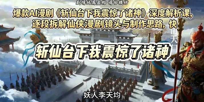 爆款AI漫剧《斩仙台下我震惊了诸神》深度解析课，逐段拆解仙侠漫剧镜头与制作思路，快速复刻爆款创作模式-奇点库