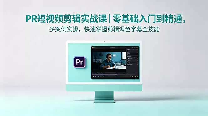 PR短视频剪辑实战课｜零基础入门到精通，多案例实操，快速掌握剪辑调色字幕全技能-奇点库