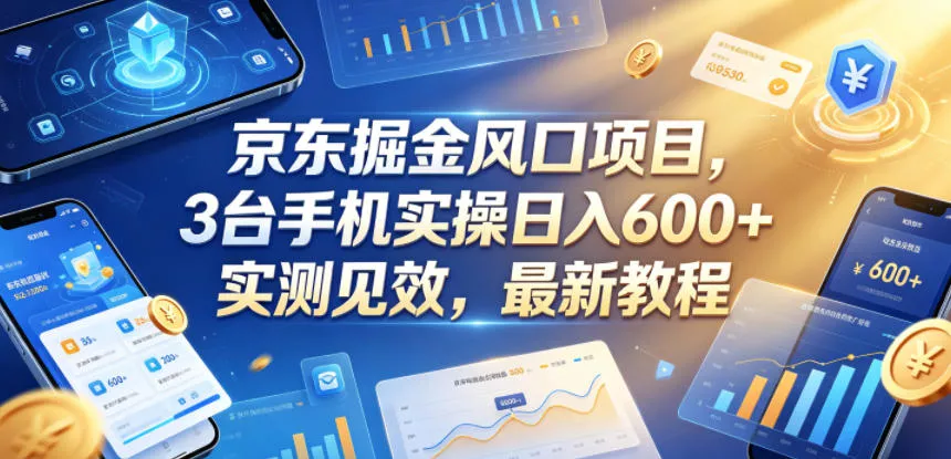 京东掘金风口项目，3台手机实操日入600+，实测见效，最新教程【揭秘】-奇点库