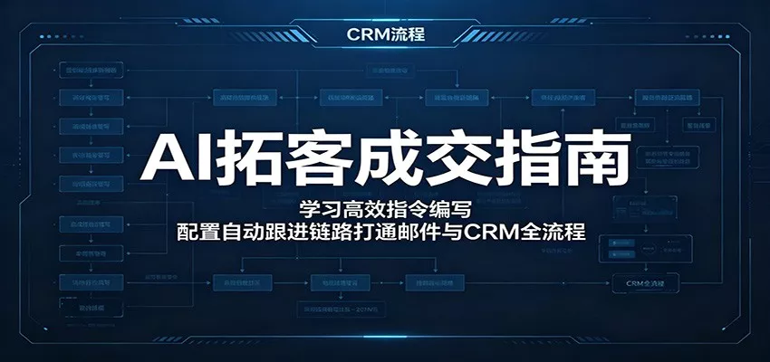 AI拓客成交指南：学习高效指令编写，配置自动跟进链路打通邮件与CRM全流程-奇点库