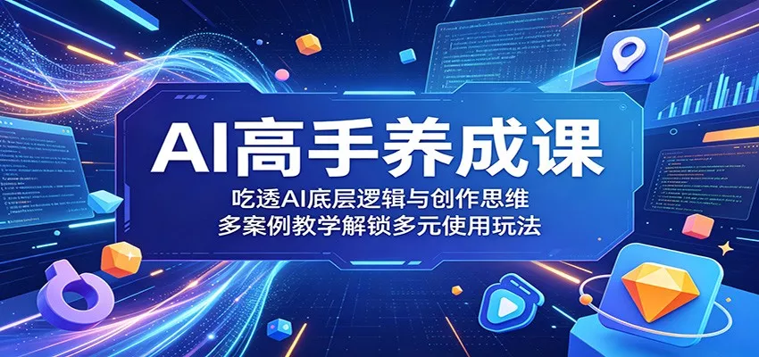 AI高手养成课：吃透AI底层逻辑与创作思维，多案例教学解锁多元使用玩法-奇点库