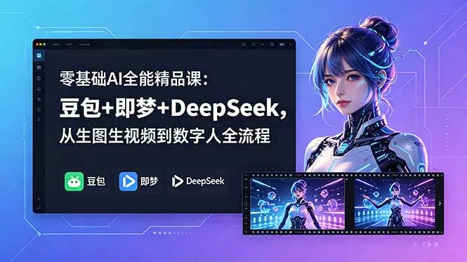零基础AI全能精品课：豆包+即梦+DeepSeek，从生图生视频到数字人全流程-奇点库