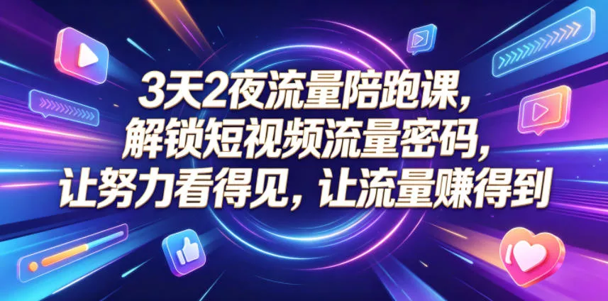 3天2夜流量陪跑课，解锁短视频流量密码，让努力看得见，让流量賺得到-奇点库