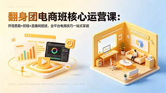 翻身团电商班核心运营课：开悟思路+剪辑+直播间搭建，全平台电商技巧一站式掌握-奇点库