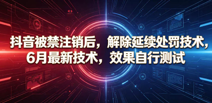 抖音被禁注销后，解除延续处罚技术，6月最新技术，效果自行测试-奇点库