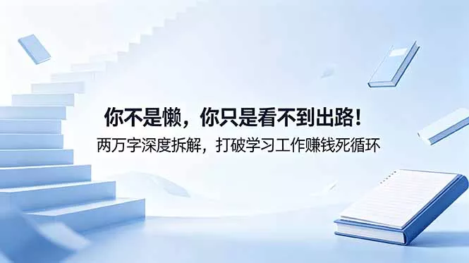 付费文章：你不是懒，你只是看不到出路！两万字深度拆解，打破学习工作赚钱死循环-奇点库