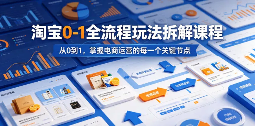 淘宝0-1全流程玩法拆解课程，从0到1，掌握电商运营的每一个关键节点-奇点库
