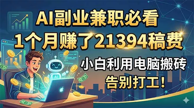 AI副业兼职必看，1个月赚了21394稿费，小白利用电脑搬砖，告别打工！-奇点库