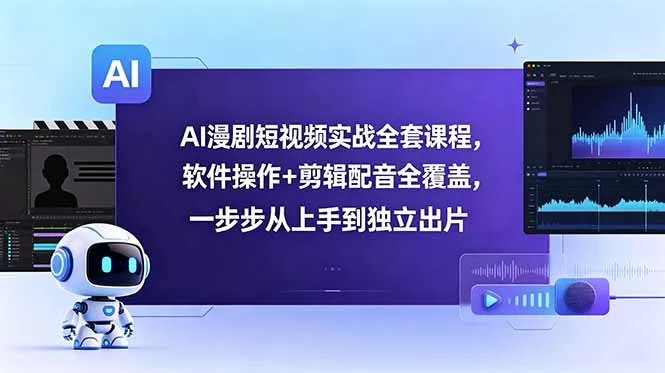 AI漫剧短视频实战全套课程，软件操作+剪辑配音全覆盖，一步步从上手到独立出片-奇点库
