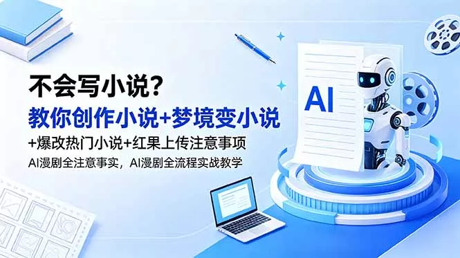 不会写小说？教你创作小说+梦境变小说+爆改热门小说+红果上传注意事项，AI漫剧全流程实战教学-奇点库