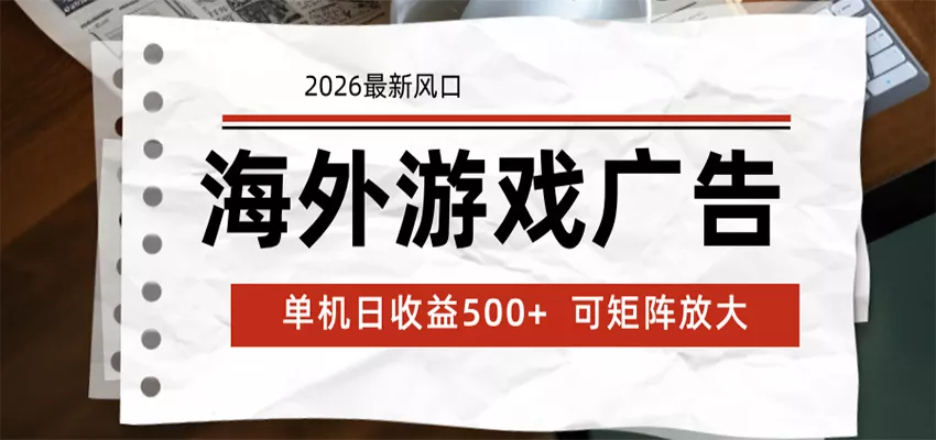 海外游戏广告 2026最新风口 24小时全自动脚本运行 单机日收益500+ 可矩阵放大-奇点库