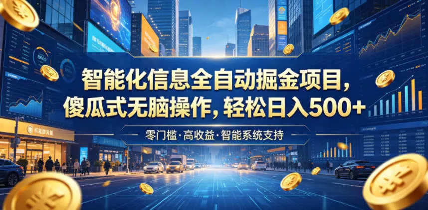 智能化信息全自动掘金项目，傻瓜式无脑操作，轻松日入500+【揭秘】-奇点库