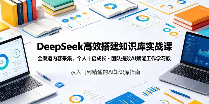 DeepSeek高效搭建知识库实战课，全渠道内容采集，个人十倍成长・团队提效，AI赋能工作学习-奇点库