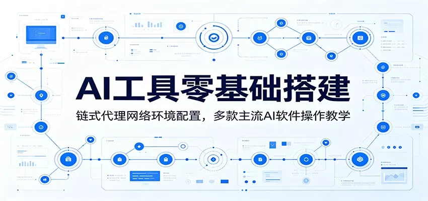 AI工具零基础搭建：链式代理网络环境配置，多款主流AI软件操作教学-奇点库