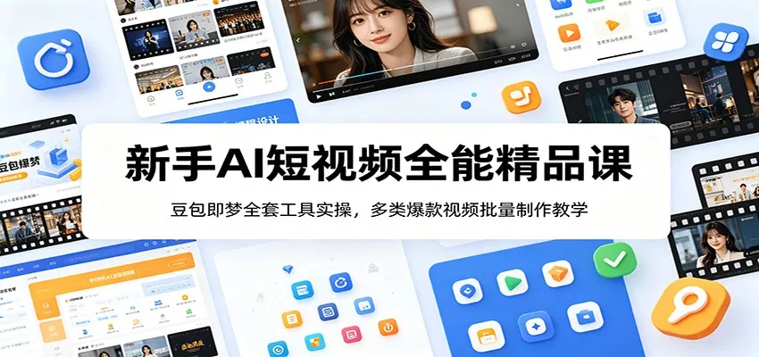新手AI短视频全能精品课：豆包即梦全套工具实操，多类爆款视频批量制作教学-奇点库
