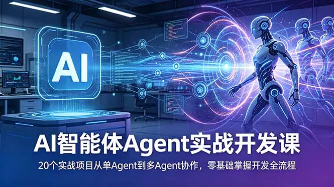 AI智能体Agent实战开发课：20个实战项目从单Agent到多Agent协作，零基础掌握开发全流程-奇点库