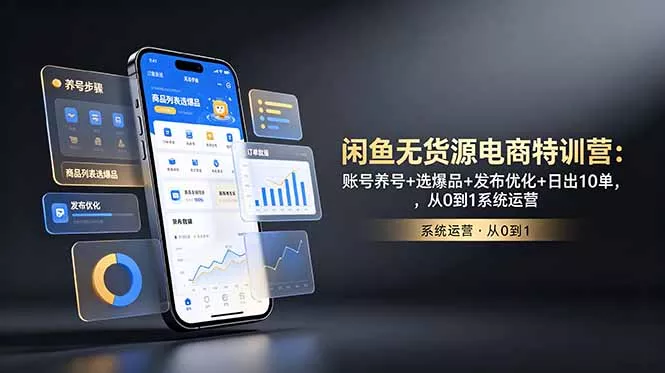 闲鱼无货源电商特训营：账号养号+选爆品+发布优化+日出10单，从0到1系统运营-奇点库