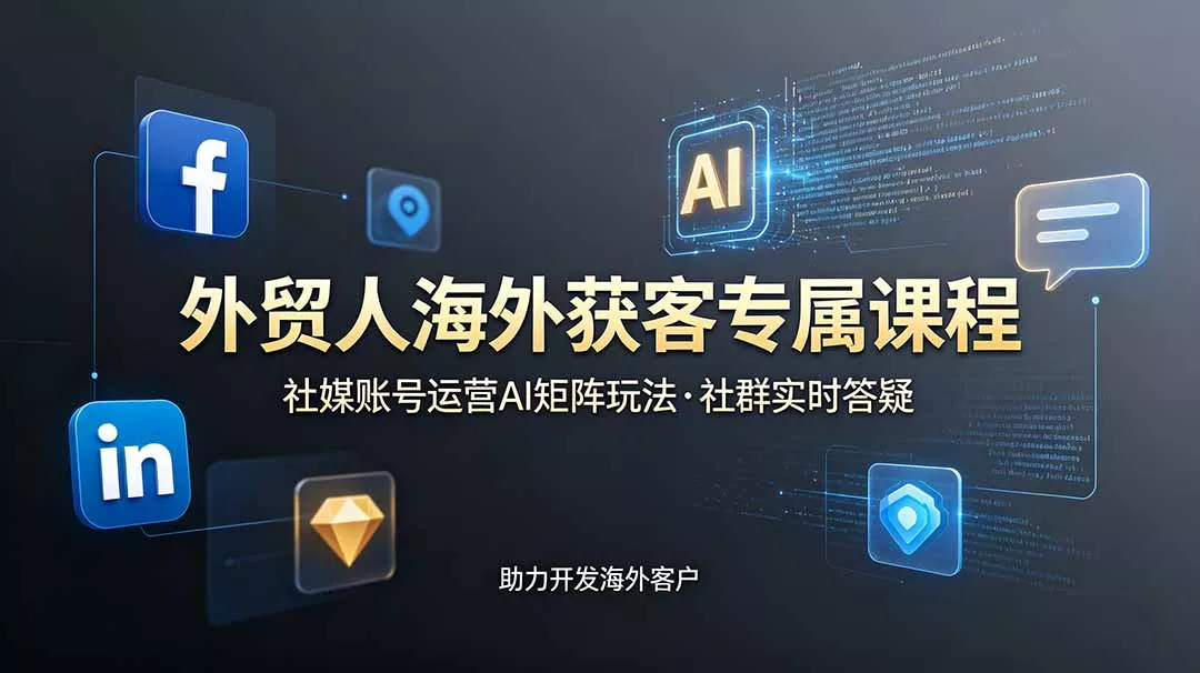 外贸人海外获客专属课程-更新6月，讲解社媒账号运营AI矩阵玩法，社群实时答疑助力开发海外客户-奇点库
