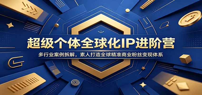 超级个体全球化IP进阶营：多行业案例拆解，素人打造全球精准商业粉丝变现体系-奇点库