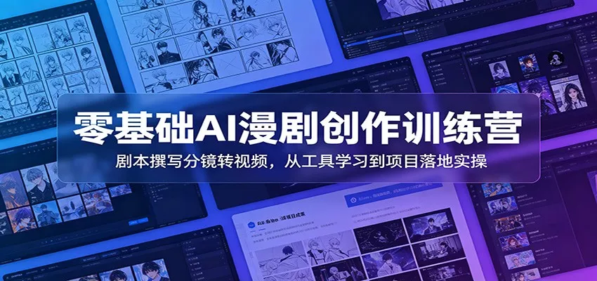 零基础AI漫剧创作训练营：剧本撰写分镜转视频，从工具学习到项目落地实操-奇点库