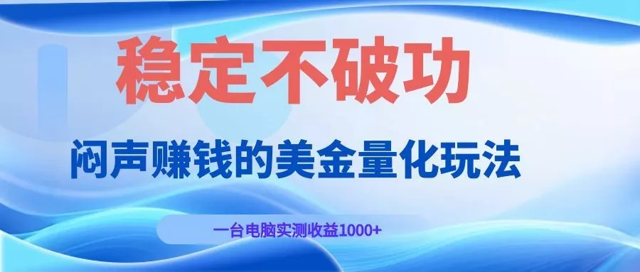 闷声赚钱的美金量化玩法，一台电脑实测收益1000+稳定不破功！-奇点库