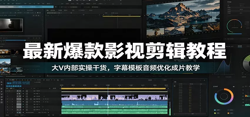 最新爆款影视剪辑教程：大V内部实操干货，字幕模板音频优化成片教学-奇点库