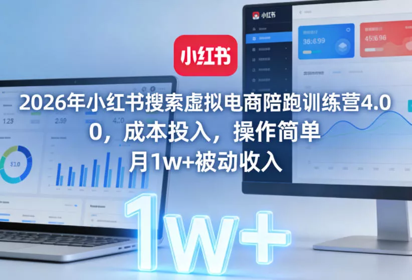 2026年小红书搜索虚拟电商陪跑训练营4.0，0成本投入，操作简单，月1w+被动收入(更新0628)-奇点库