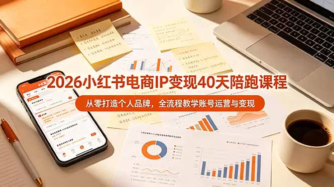 2026小红书电商IP变现40天陪跑课程-11期，从零打造个人品牌，全流程教学账号运营与变现-奇点库