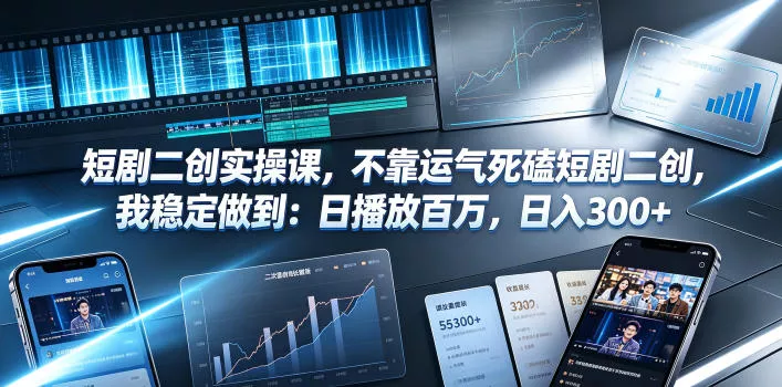 短剧二创实操课，不靠运气死磕短剧二创，我稳定做到：日播放百万，日入300+-奇点库