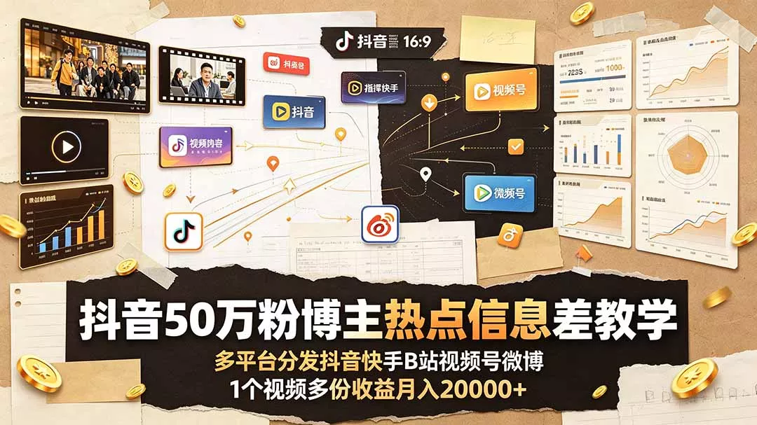 抖音50万粉博主热点信息差教学：多平台分发抖音快手B站视频号微博，1个视频多份收益月入20000+-奇点库