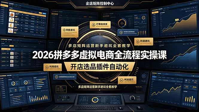 2026拼多多虚拟电商全流程实操课，开店选品插件自动化，多店矩阵运营新手避坑全套教学-奇点库