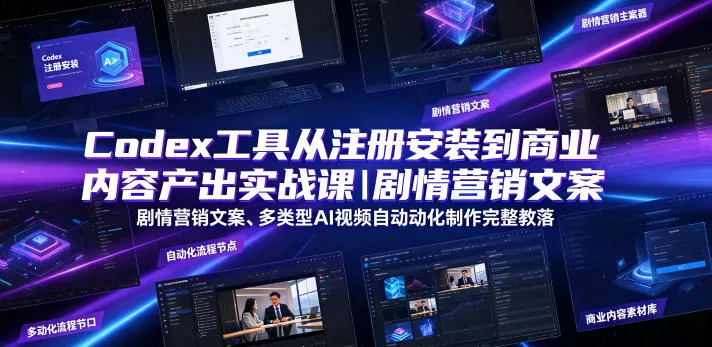 Codex工具从注册安装到商业内容产出实战课｜剧情营销文案、多类型AI视频自动化制作完整落地教程-奇点库