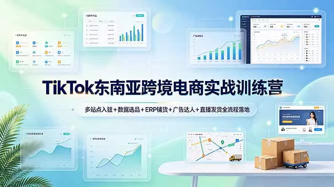 TikTok东南亚跨境电商实战训练营：多站点入驻+数据选品+ERP铺货+广告达人+直播发货全流程落地-奇点库