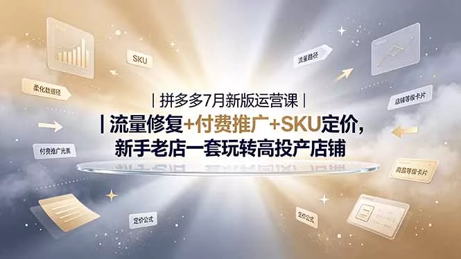 2026拼多多掘金运营私教大课-7月，流量推广定价申诉全覆盖，一套打法稳定店铺长期出单-奇点库