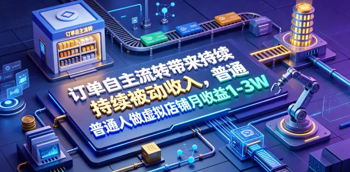 订单自主流转带来持续被动收入，普通人做虚拟店铺月收益1-3W【揭秘】-奇点库