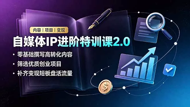 自媒体IP进阶特训课2.0,零基础撰写高转化内容,筛选优质创业项目,补齐变现短板盘活流量-奇点库