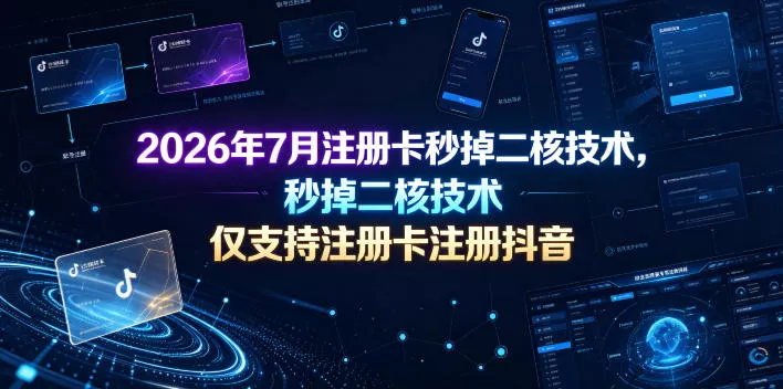 2026年7月注册卡秒掉二核技术,仅支持注册卡注册抖音-奇点库