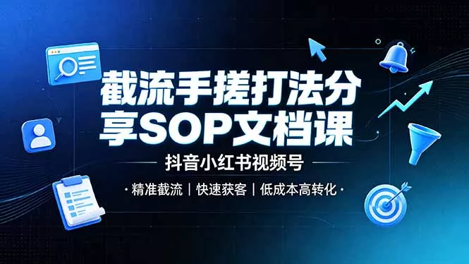 截流手搓打法分享SOP文档课，抖音小红书视频号丨精准截流，快速获客，低成本高转化-奇点库