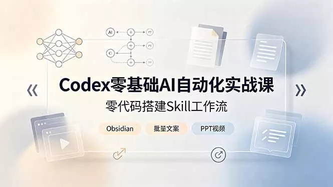 Codex零基础AI自动化实战课，零代码搭建Skill工作流，搭配Obsidian批量制作文案PPT视频-奇点库