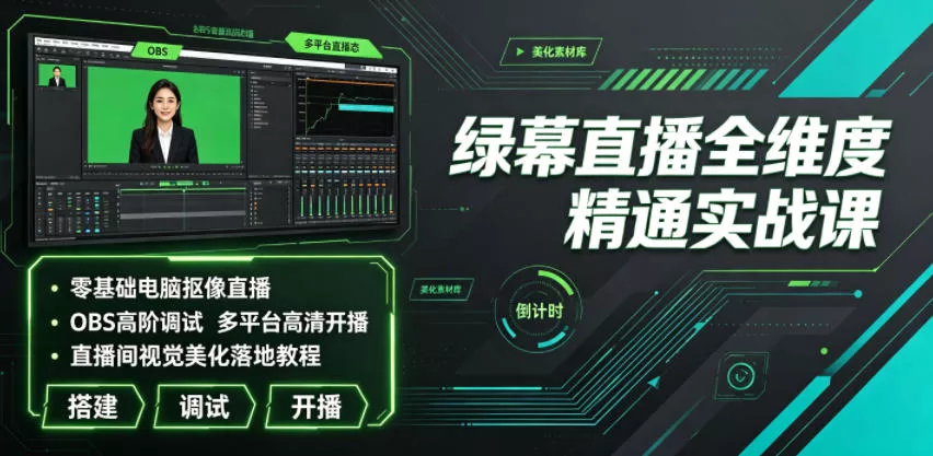 绿幕直播全维度精通实战课|零基础电脑抠像直播、OBS高阶调试、多平台高清开播、直播间视觉美化落地教程-奇点库