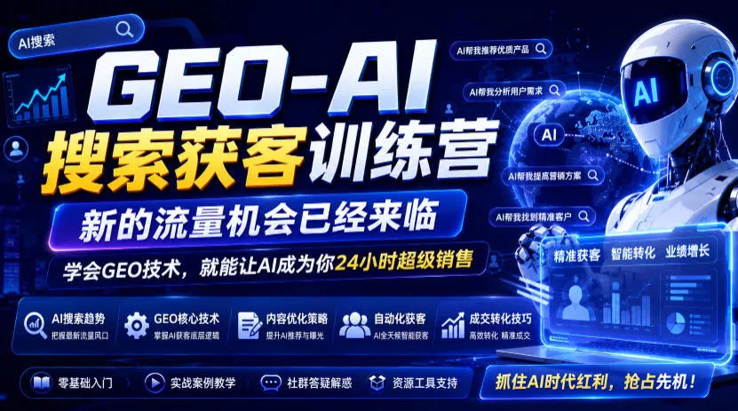 GEO-AI搜索获客训练营,新的流量机会已经来临,学会GEO技术,就能让AI成为你24小时超级销售