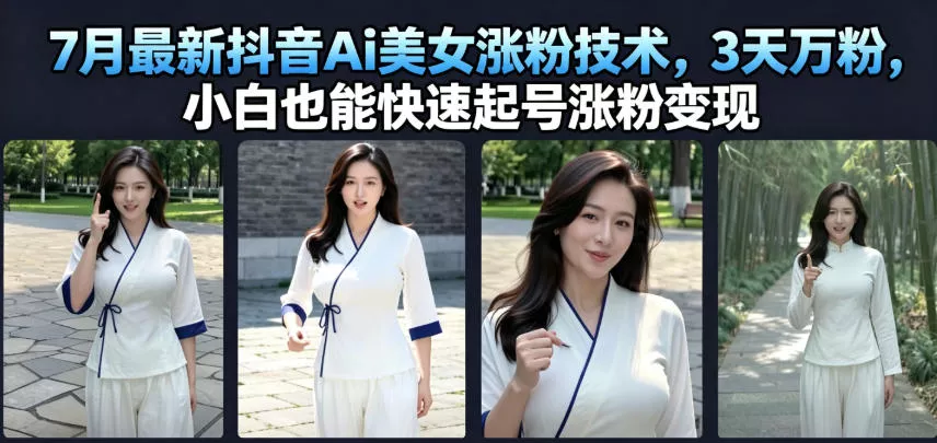 7月最新抖音Ai美女涨粉技术，3天万粉，小白也能快速起号涨粉变现-奇点库