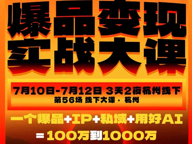 爆品变现实战大课,从爆品,到流量,到成交,一个爆品+IP+私域+用好AI=100W到1000W(7月10-12日)-奇点库