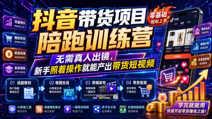 抖音带货项目陪跑训练营,无需真人出镜,新手照着操作就能产出带货短视频-奇点库