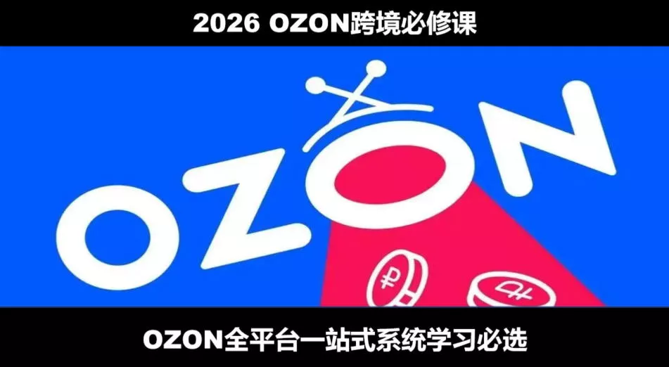 2026最新OZON全流程运营实操跨境电商平台教程,OZON全流程一站式系统学习必修课,从开店到跟卖到精铺-奇点库