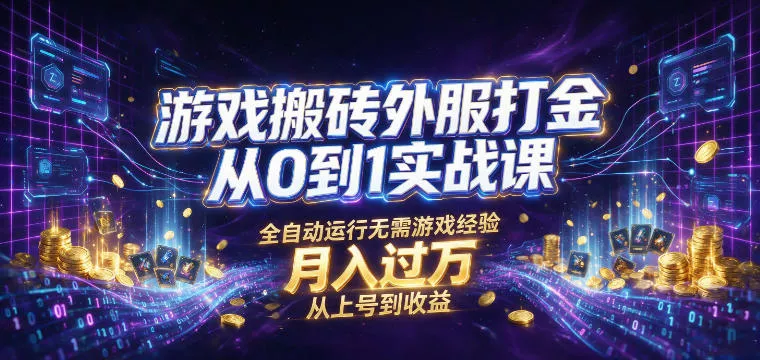 游戏搬砖外服打金从0到1实战课,从上号到收益,全自动运行无需游戏经验,月入过1W【揭秘】-奇点库