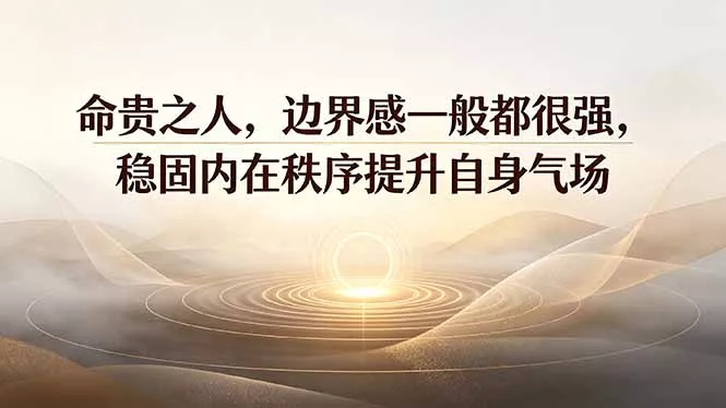 付费文章:命贵之人,边界感一般都很强,稳固内在秩序提升自身气场-奇点库