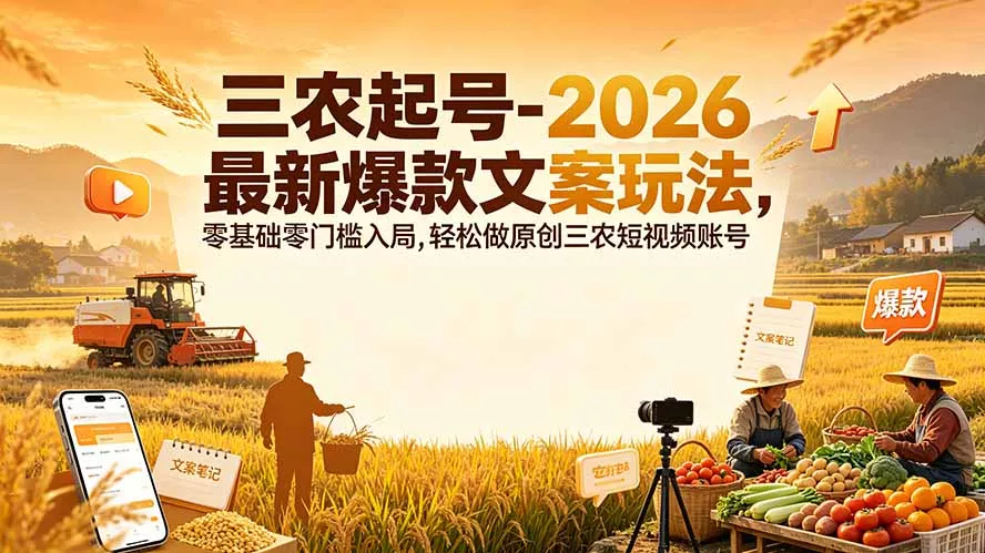 三农起号-2026 最新爆款文案玩法,零基础零门槛入局,轻松做原创三农短视频账号-奇点库