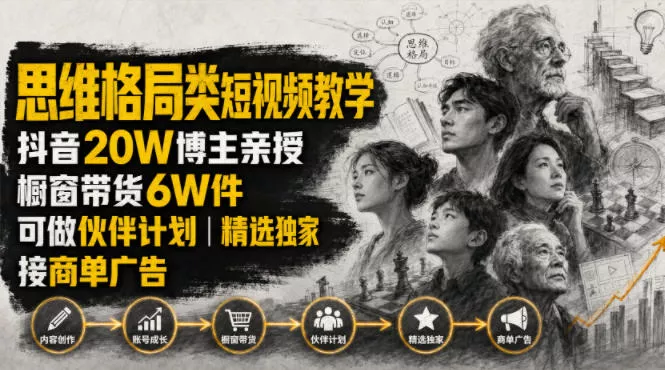 人性思维格局类短视频教学，抖音20W博主亲授，橱窗带货6W件，可做伙伴计划、精选独家、接商单广告-奇点库